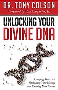 Unlocking Your Divine DNA: Escaping Your Past, Embracing Your Identity, and Entering Your Future (Paperback)