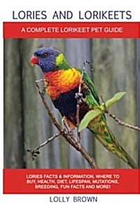 Lories and Lorikeets: Lories Facts & Information, Where to Buy, Health, Diet, Lifespan, Mutations, Breeding, Fun Facts and More! a Complete (Paperback)