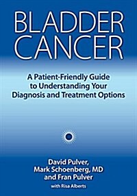 Bladder Cancer: A Patient-Friendly Guide to Understanding Your Diagnosis and Treatment Options (Paperback)