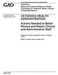 Veterans Health Administration, Actions Needed to Better Recruit and Retain Clinical and Administrative Staff: Testimony Before the Subcommittee on He (Paperback)