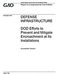Defense Infrastructure, Dod Efforts to Prevent and Mitigate Encroachment at Its Installations: Report to Congressional Committees. (Paperback)