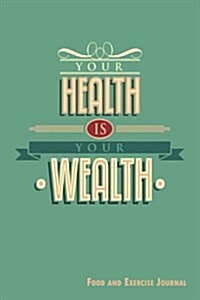 Your Health Is Your Wealth: 90-Day Food and Exercise Journal (Paperback)
