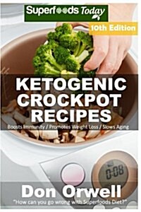 Ketogenic Crockpot Recipes: Over 160+ Ketogenic Recipes, Low Carb Slow Cooker Meals, Dump Dinners Recipes, Quick & Easy Cooking Recipes, Antioxida (Paperback)