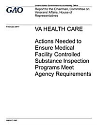 Va Health Care, Actions Needed to Ensure Medical Facility Controlled Substance Inspection Programs Meet Agency Requirements: Report to the Chairman, C (Paperback)