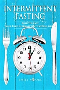 Intermittent Fasting: Built to Fast. Your True Intermittent Fasting Guide (Paperback)