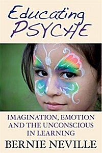 Educating Psyche: Imagination, Emotion and the Unconscious in Learning (Paperback)