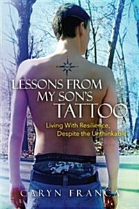 Lessons from My Sons Tattoo: Living with Resilience, Despite the Unthinkable (Paperback)