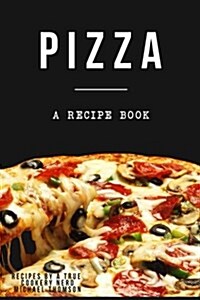 Pizza: A Cookbook Filled with Recipes Perfect Bread, Sauce and Toppings: A Cookbook Full of Delicious Pizza Recipes (Paperback)