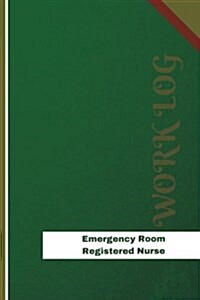 Emergency Room Registered Nurse Work Log: Work Journal, Work Diary, Log - 126 Pages, 6 X 9 Inches (Paperback)