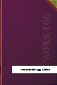 Anesthesiology Crna Work Log: Work Journal, Work Diary, Log - 126 Pages, 6 X 9 Inches (Paperback)