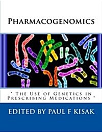 Pharmacogenomics:  The Use of Genetics in Prescribing Medications  (Paperback)