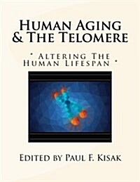 Human Aging & The Telomere:  Altering The Human Lifespan  (Paperback)