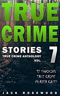 True Crime Stories Volume 7: 12 Shocking True Crime Murder Cases (Paperback)