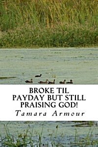 Broke Til Payday But Still Praising God! (Paperback)