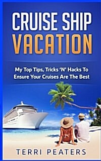 Cruise Ship Vacation: My Top Tips, Tricks n Hacks to Ensure Your Cruises Are the Best (Paperback)