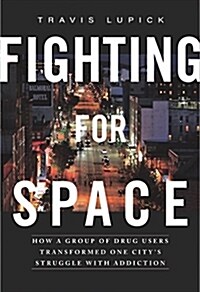 Fighting for Space: How a Group of Drug Users Transformed One Citys Struggle with Addiction (Paperback)