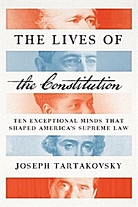 The Lives of the Constitution: Ten Exceptional Minds That Shaped Americas Supreme Law (Hardcover)