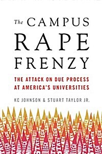 The Campus Rape Frenzy: The Attack on Due Process at Americas Universities (Paperback)