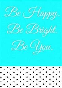 Inspirational Notebook: Be Happy. Be Bright. Be You (Paperback)