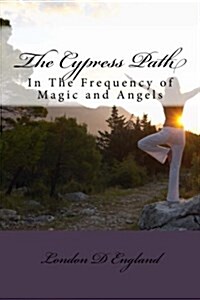 The Cypress Path: In the Frequency of Magic and Angels (Paperback)