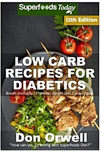 Low Carb Recipes for Diabetics: Over 260+ Low Carb Diabetic Recipes, Dump Dinners Recipes, Quick & Easy Cooking Recipes, Antioxidants & Phytochemicals (Paperback)