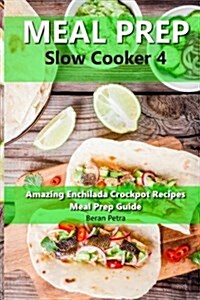 Meal Prep - Slow Cooker 4: Amazing Enchilada Crockpot Recipes - Meal Prep Guide (Paperback)