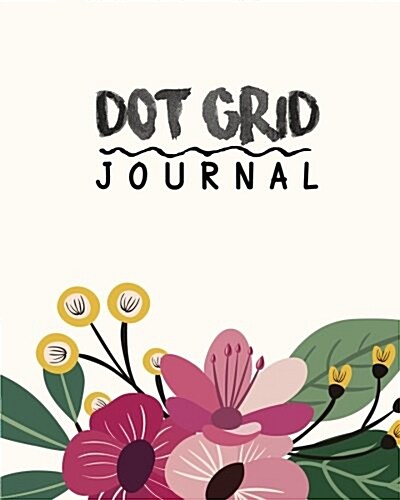 Dot Grid Journal: 8x10 and 150 Pages - Dot Grid Journal - Flower Watercolor Cover - Bullet Journal Notebook: Dot Grid Journal (Paperback)