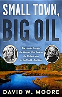 Small Town, Big Oil: The Untold Story of the Women Who Took on the Richest Man in the World--And Won (Paperback)