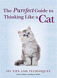 The Purrfect Guide to Thinking Like a Cat: 501 Tips and Techniques (Paperback)