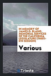 In Memory of James G. Blaine; Memorial Services of the California Legislature (Thirtieth Session) (Paperback)