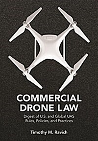 Commercial Drone Law: Digest of U.S. and Global Uas Rules, Polices, and Practices (Paperback)