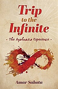 Trip to the Infinite: The Ayahuasca Experience (Paperback)