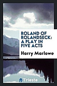 Roland of Rolandseck: A Play in Five Acts (Paperback)