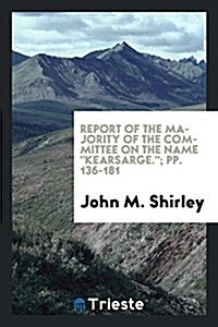 Report of the Majority of the Committee on the Name Kearsarge.; Pp. 136-181 (Paperback)