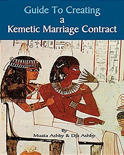 Guide to Kemetic Relationships and Creating a Kemetic Marriage Contract (Paperback)