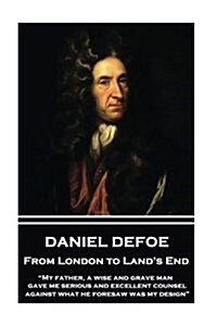 Daniel Defoe - From London to Lands End: My father, a wise and grave man, gave me serious and excellent counsel against what he foresaw was my desig (Paperback)