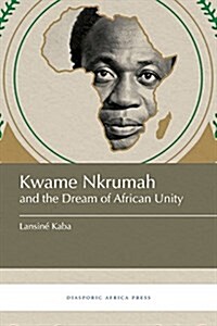 Kwame Nkrumah and the Dream of African Unity (Paperback)