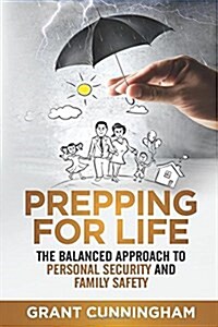 Prepping for Life: The Balanced Approach to Personal Security and Family Safety (Paperback)