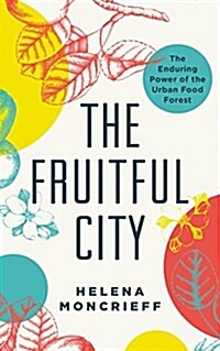 The Fruitful City: The Enduring Power of the Urban Food Forest (Paperback)