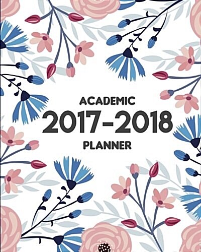2017-2018 Academic Planner: 12 Month (August 2017 to July 2018) - Academic Planner, Monthly Planner, Weekly Planner: 2017-2018 Planner (Paperback)