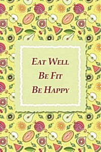 Eat Well Be Fit Be Happy: 90-Day Food and Exercise Journal (Paperback)