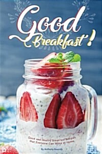 Good Breakfast!: Quick and Healthy Breakfast Recipes That Everyone Can Make at Home (Paperback)