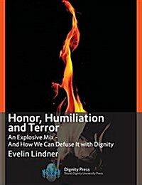 Honor, Humiliation, and Terror: An Explosive Mix - And How We Can Defuse It with Dignity (Paperback)