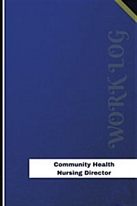 Community Health Nursing Director Work Log: Work Journal, Work Diary, Log - 126 Pages, 6 X 9 Inches (Paperback)