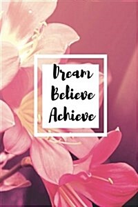 Dream Believe Achieve: 100 Lined Pages for Inspirational Writing, Notes, Planning, Poetry, Diary and Much More (Paperback)