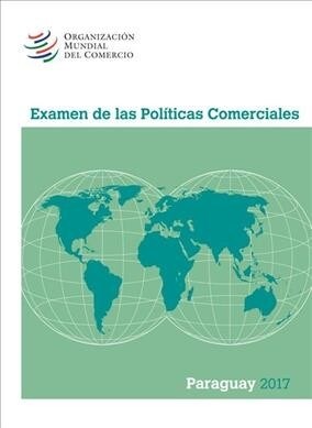 Examen de Las Pol?icas Comerciales 2017: Paraguay (Paperback)