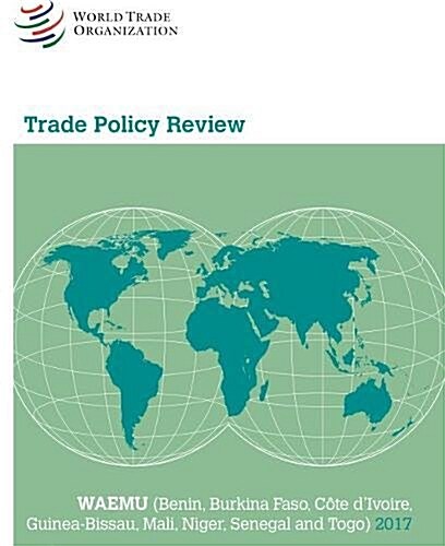 Trade Policy Review 2017: Waemu: (Benin, Burkina Faso, C?e dIvoire, Guinea-Bissau, Mali, Niger, Senegal and Togo) (Paperback)