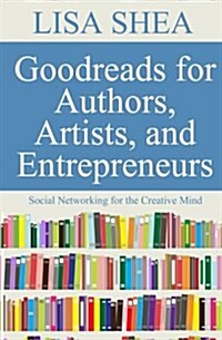 Goodreads for Authors Artists and Entrepreneurs: Social Networking for the Creative Mind (Paperback)