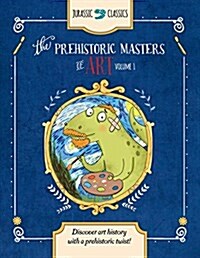 The Prehistoric Masters of Art Volume 1: Discover Art History with a Prehistoric Twist! (Library Binding)