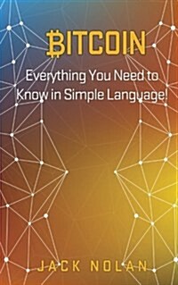 Bitcoin: Everything You Need to Know in Simple Language! (Paperback)
